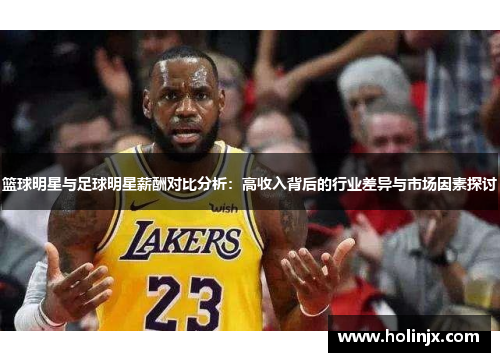 篮球明星与足球明星薪酬对比分析：高收入背后的行业差异与市场因素探讨