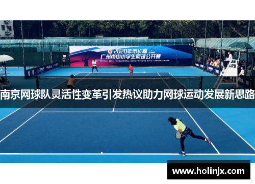 南京网球队灵活性变革引发热议助力网球运动发展新思路