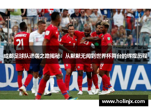 成都足球队逆袭之路揭秘：从默默无闻到世界杯舞台的辉煌历程