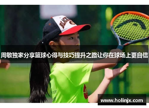 周敏独家分享篮球心得与技巧提升之路让你在球场上更自信