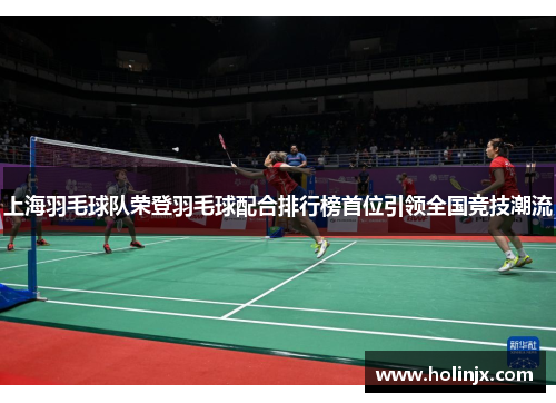 上海羽毛球队荣登羽毛球配合排行榜首位引领全国竞技潮流