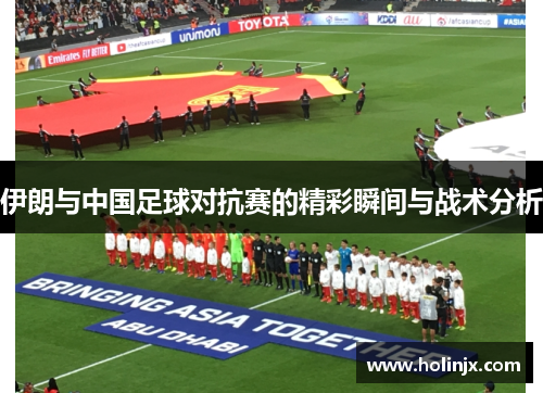 伊朗与中国足球对抗赛的精彩瞬间与战术分析
