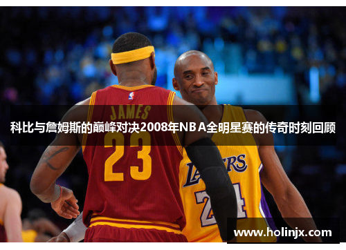 科比与詹姆斯的巅峰对决2008年NBA全明星赛的传奇时刻回顾